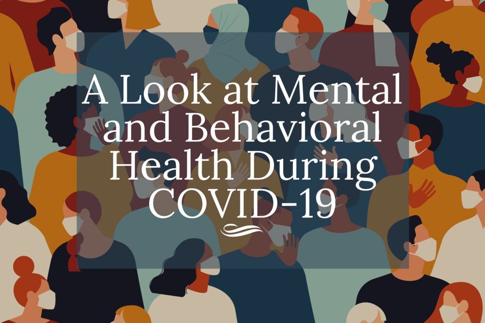 A Look at Mental and Behavioral Health During COVID-19